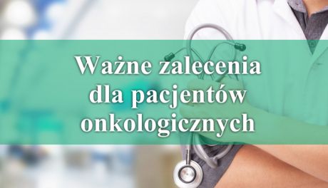 Ważne zalecenia dla pacjentów onkologicznych