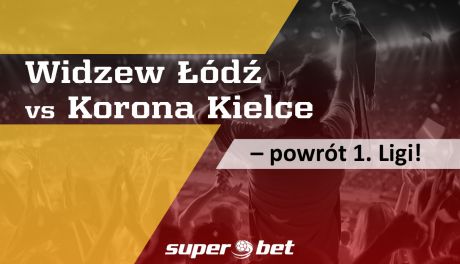 Widzew Łódź vs Korona Kielce – powrót 1. Ligi!