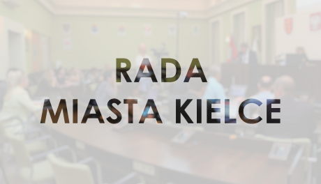  Rozpoczęła się sesja Rady Miasta Kielce