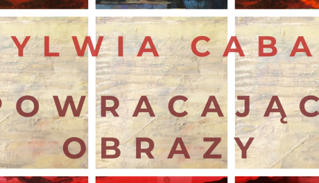 „Powracające obrazy” Sylwii Caban w Galerii „Okrąglak”