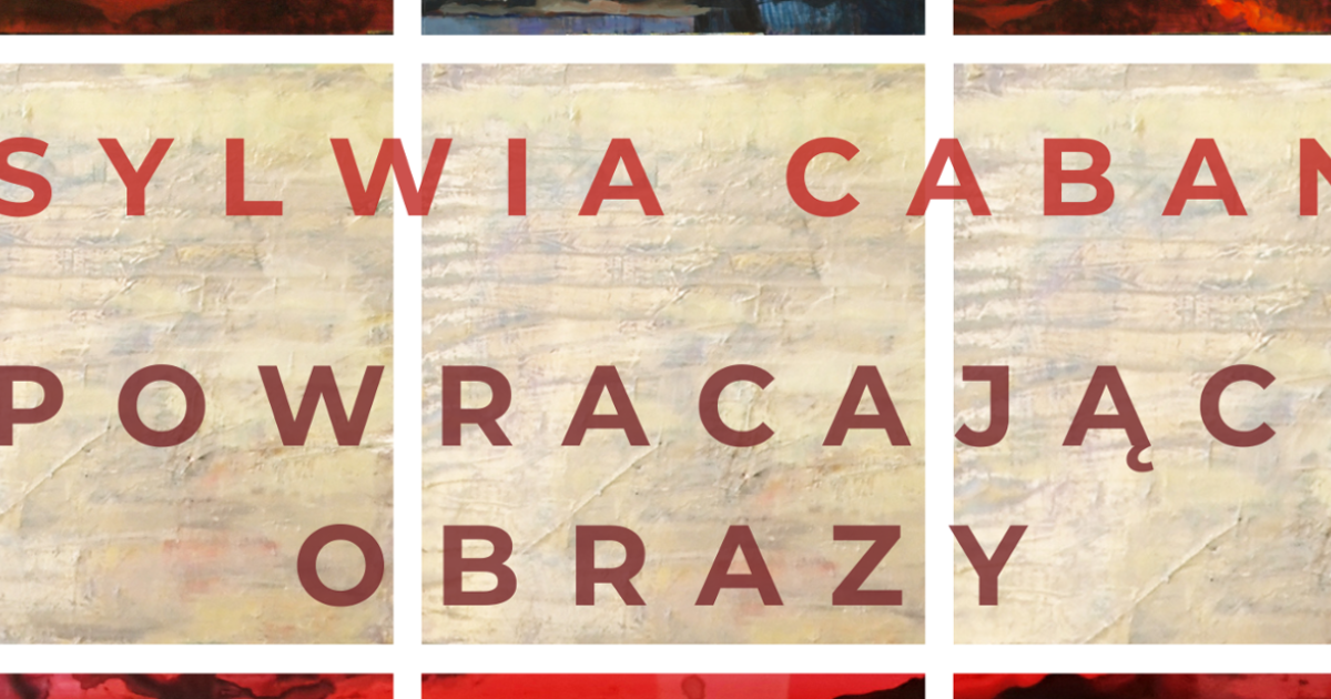 „Powracające obrazy” Sylwii Caban w Galerii „Okrąglak”